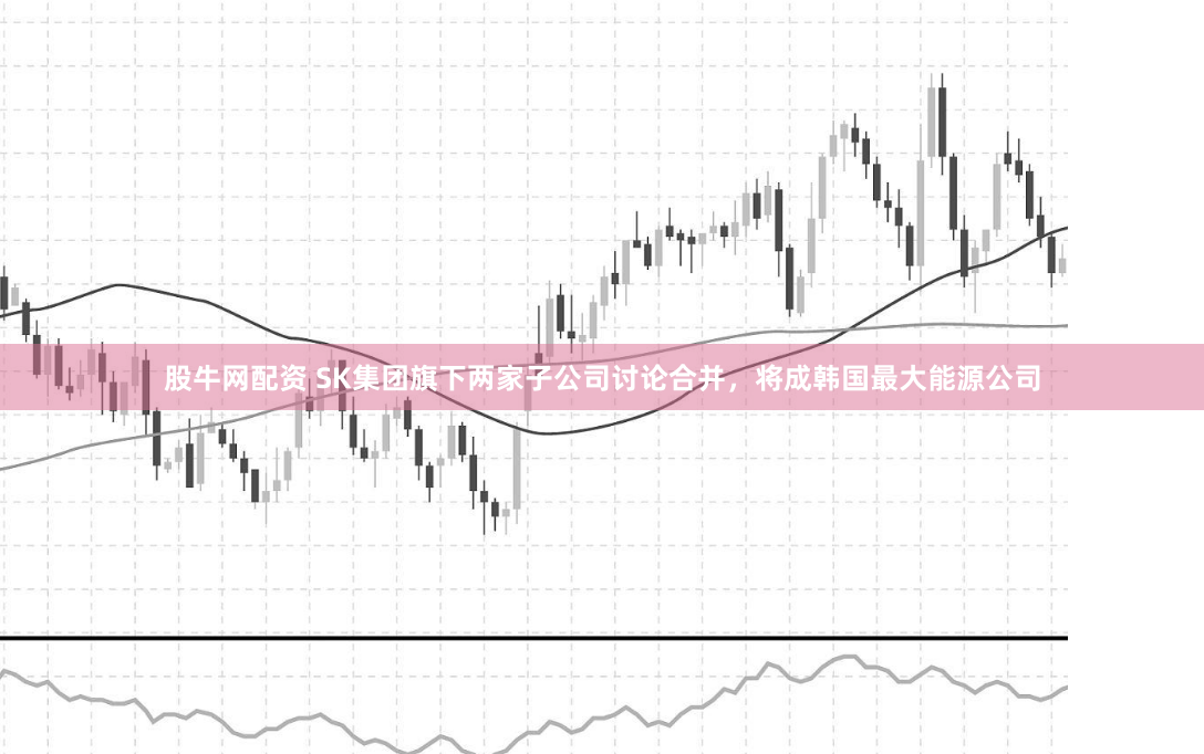 股牛网配资 SK集团旗下两家子公司讨论合并，将成韩国最大能源公司