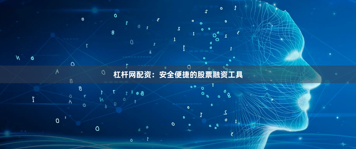 杠杆网配资:安全便捷的股票融资工具