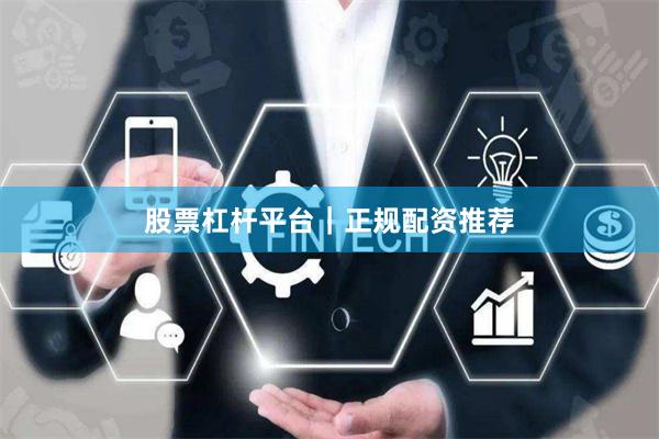 股票杠杆平台｜正规配资推荐