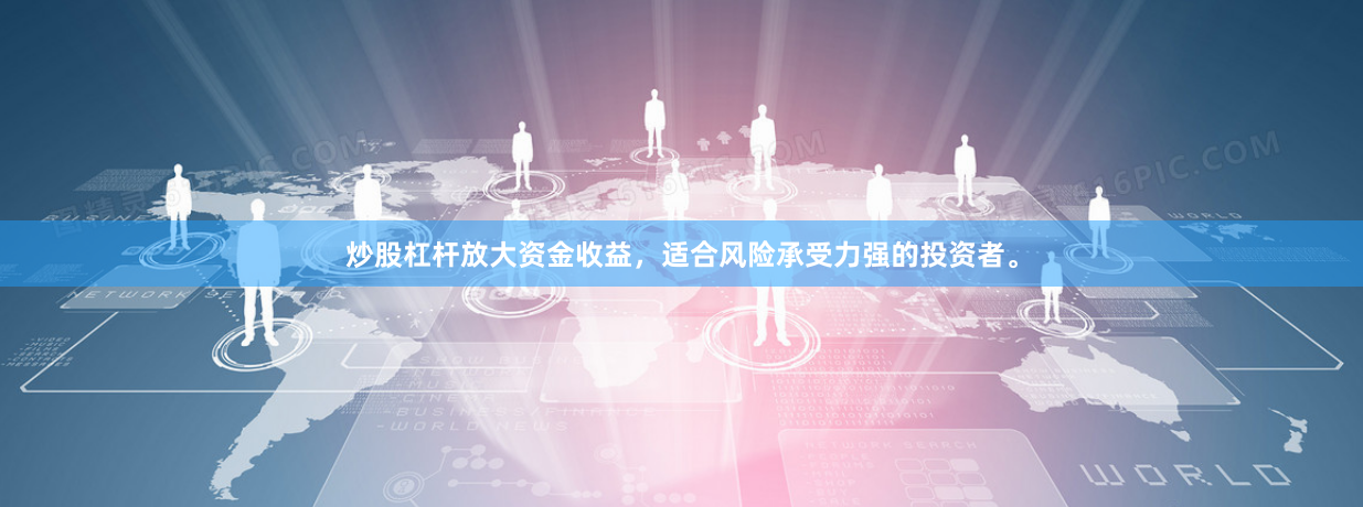 炒股杠杆放大资金收益，适合风险承受力强的投资者。