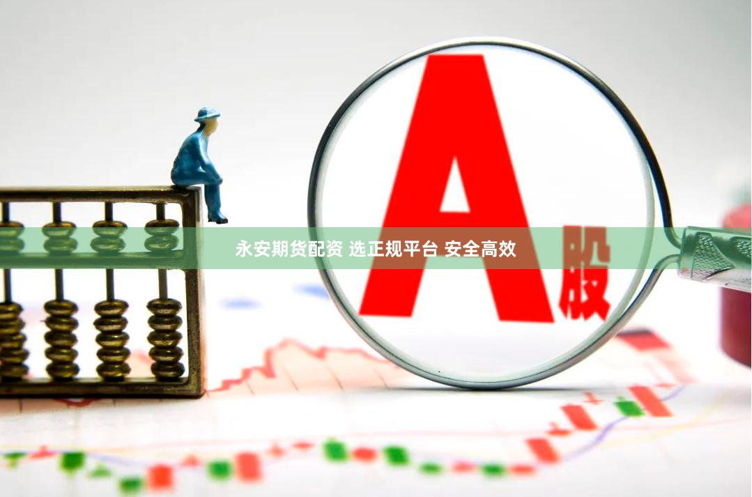 永安期货配资 选正规平台 安全高效