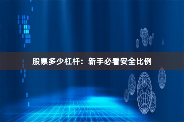 股票多少杠杆：新手必看安全比例