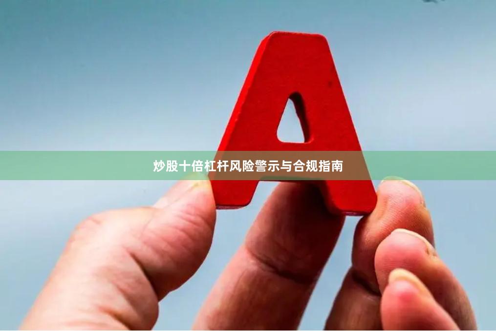 炒股十倍杠杆风险警示与合规指南