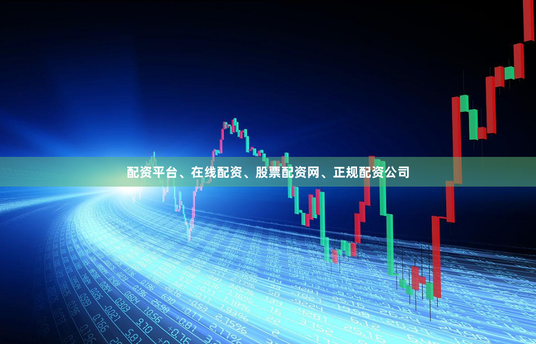 配资平台、在线配资、股票配资网、正规配资公司
