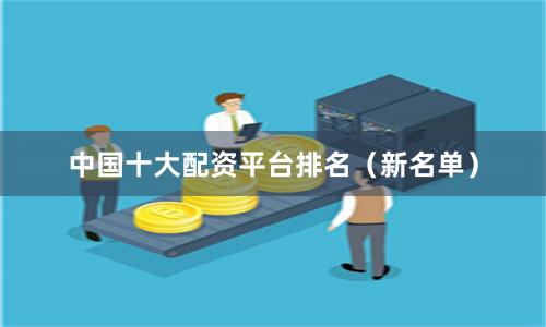 中国十大配资平台排名（新名单）